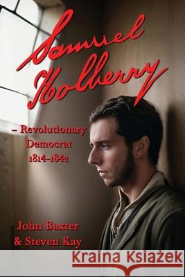 Samuel Holberry: Revolutionary Democrat 1814-42 Steven Kay John Baxter 9781915045447 1889 Books - książka