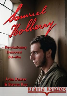 Samuel Holberry: Revolutionary Democrat 1814-42 Steven Kay John Baxter 9781915045485 1889 Books - książka