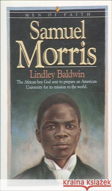 Samuel Morris: The African Boy God Sent to Prepare an American University for Its Mission to the World Baldwin, Lindley 9780871239501 Bethany House Publishers - książka