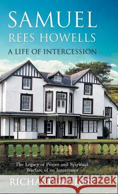 Samuel Rees Howells, a Life of Intercession: The Legacy of Prayer and Spiritual Warfare of an Intercessor Maton, Richard A. 9781907066375 ByFaith Media - książka