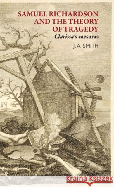 Samuel Richardson and the Theory of Tragedy: Clarissa's Caesuras J. A. Smith 9781526113986 Manchester University Press - książka