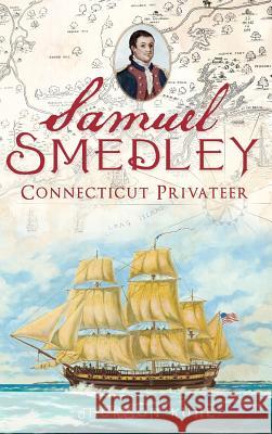 Samuel Smedley: Connecticut Privateer Jackson Kuhl 9781540229984 History Press Library Editions - książka