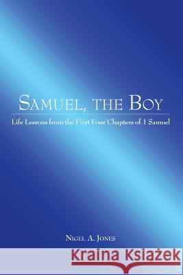 Samuel, the Boy: Life Lessons from the First Four Chapters of 1 Samuel Nigel A Jones 9781973661832 WestBow Press - książka