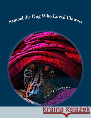 Samuel the Dog Who Loved Flowers MS Kathy Murtha 9781724293206 Createspace Independent Publishing Platform - książka