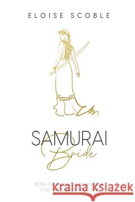 Samurai Bride: Being The Woman and Warrior God Has Called You To Be Eloise Scoble 9780620875646 National Library of Sa - książka