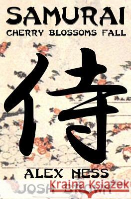 Samurai: Cherry Blossoms Fall Alex Ness Josh Brown 9781511555029 Createspace - książka