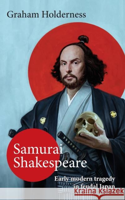 Samurai Shakespeare: Early modern tragedy in feudal Japan Holderness, Graham 9781913087197 Edward Everett Root - książka