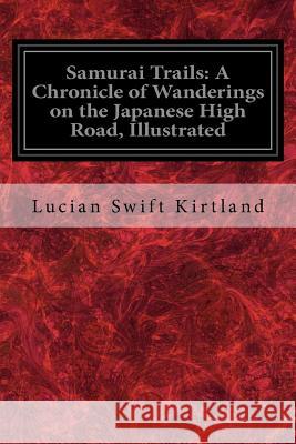 Samurai Trails: A Chronicle of Wanderings on the Japanese High Road, Illustrated Lucian Swift Kirtland 9781540381088 Createspace Independent Publishing Platform - książka