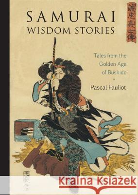 Samurai Wisdom Stories: Tales from the Golden Age of Bushido Pascal Fauliot 9781611804133 Shambhala - książka