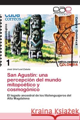 San Agustín: una percepción del mundo mitopoético y cosmogónico Leal Zabala, José Uriel 9786202096980 Editorial Académica Española - książka