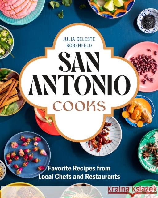 San Antonio Cooks: Favorite Recipes from Local Chefs and Restaurants Julia Celeste Rosenfeld 9781773271798 Figure 1 Publishing - książka