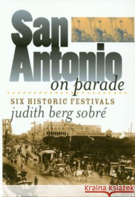 San Antonio on Parade: Six Historic Festivals Sobre, Judith Berg 9781585442225 Texas A&M University Press - książka
