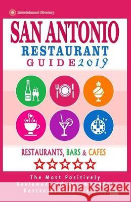 San Antonio Restaurant Guide 2019: Best Rated Restaurants in San Antonio, Texas - 500 restaurants, bars and cafés recommended for visitors, 2019 Eisener, Scott J. 9781721109098 Createspace Independent Publishing Platform - książka