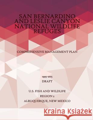 San Bernardino and Leslie Canyon National Wildlife Refuge: Comprehensive Management Plan 1995-2015, Draft U S Fish & Wildlife Service 9781507749807 Createspace - książka