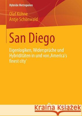 San Diego: Eigenlogiken, Widersprüche Und Hybriditäten in Und Von 'America´s Finest City' Kühne, Olaf 9783658017194 Springer - książka