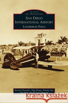 San Diego International Airport, Lindbergh Field Katrina Pescador, Alan Renga, Pamela Gay 9781531659882 Arcadia Publishing Library Editions - książka