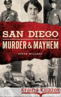 San Diego Murder and Mayhem Steve Willard 9781540236746 History Press Library Editions - książka