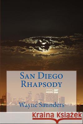 San Diego Rhapsody Wayne Saunders 9781479275793 Createspace - książka