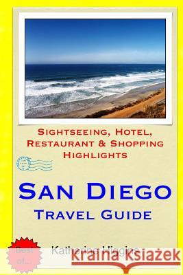 San Diego Travel Guide: Sightseeing, Hotel, Restaurant & Shopping Highlights Katherine Higgins 9781508887058 Createspace - książka