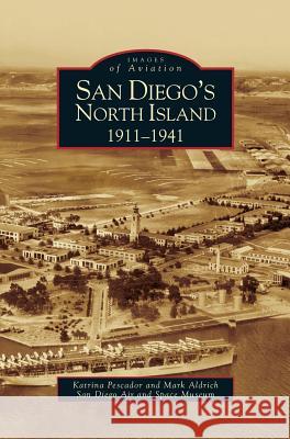 San Diego's North Island: 1911-1941 Katrina Pescador, Mark Aldrich, San Diego Air and Space Museum 9781531629458 Arcadia Publishing Library Editions - książka