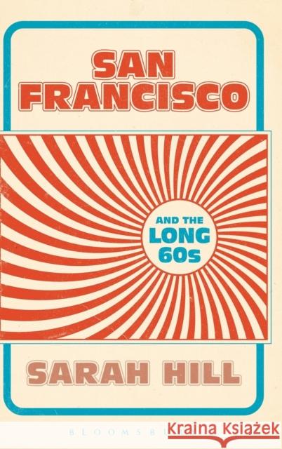 San Francisco and the Long 60s Sarah Hill 9781628924206 Bloomsbury Academic - książka