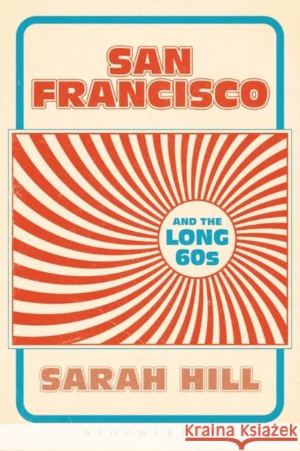 San Francisco and the Long 60s Sarah Hill 9781628924213 Bloomsbury Academic - książka