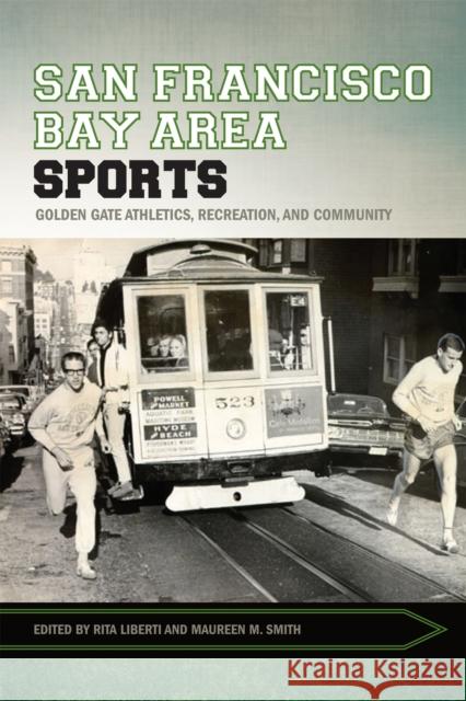 San Francisco Bay Area Sports: Golden Gate Athletics, Recreation, and Community Rita Liberti Maureen Smith 9781682260203 University of Arkansas Press - książka
