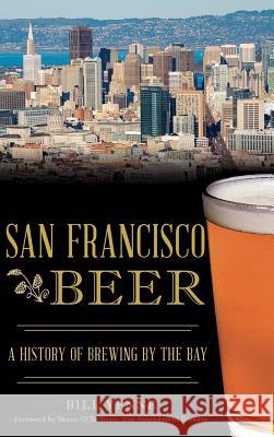 San Francisco Beer: A History of Brewing by the Bay Bill Yenne Shaun O'Sullivan 9781540213693 History Press Library Editions - książka