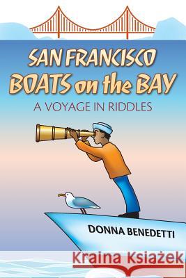 San Francisco Boats on the Bay: A Voyage in Riddles Donna Benedetti Jeremy Thornton Jeremy Thornton 9781484958001 Createspace - książka