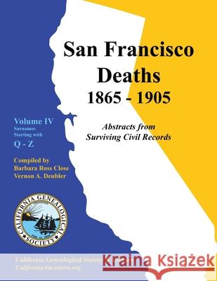 San Francisco Deaths 1865-1905 Volume IV: Q-Z Barbara Close Vernon A. Deubler 9780978569440 California Genealogical Society - książka