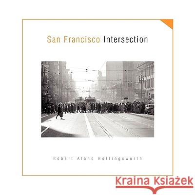 San Francisco Intersection Robert Aland Hollingsworth 9781425748999 Xlibris Corporation - książka