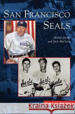 San Francisco Seals Martin Jacobs, Jack McGuire 9781531616069 Arcadia Publishing Library Editions - książka