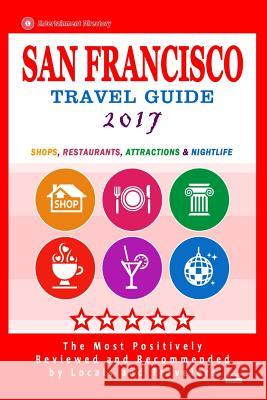 San Francisco Travel Guide 2017: Shops, Restaurants, Arts, Entertainment and Nightlife (City Travel Guide 2017) Scott B. Adams 9781537511573 Createspace Independent Publishing Platform - książka