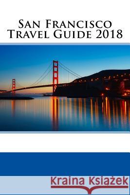 San Francisco Travel Guide 2018 Steven Allen 9781986588973 Createspace Independent Publishing Platform - książka