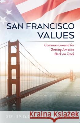 San Francisco Values: Common Ground for Getting America Back on Track Rick Kaplowitz Geri Spieler 9781641117456 Palmetto Publishing Group - książka