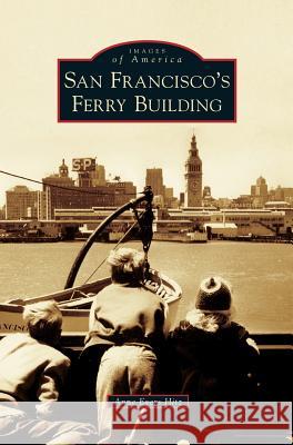 San Francisco's Ferry Building Anne Evers Hitz 9781540225764 Arcadia Publishing Library Editions - książka