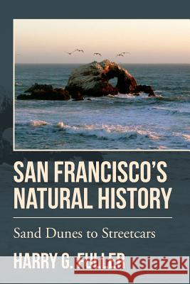 San Francisco's Natural History: Sand Dunes to Streetcars Harry G. Fuller 9781548688004 Createspace Independent Publishing Platform - książka