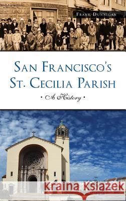 San Francisco's St. Cecilia Parish: A History Frank Dunnigan 9781540201126 History Press Library Editions - książka