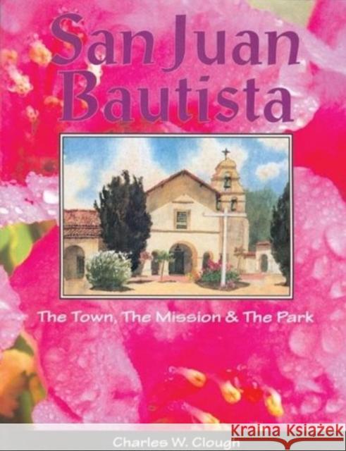 San Juan Bautista: The Town, the Mission & the Park Charles W. Clough 9781884995071 Word Dancer Press - książka