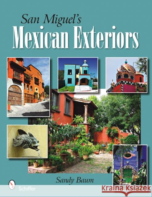San Miguel's Mexican Exteriors Sandy Baum 9780764330049 Schiffer Publishing - książka