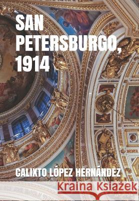 San Petersburgo, 1914 Calixto Lopez Calixto Lopez Hernandez  9781981086337 Independently Published - książka