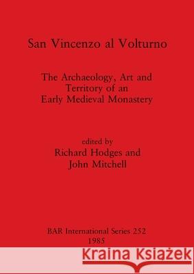San Vincenzo al Volturno: The Archaeology, Art and Territory of an Early Medieval Monastery Richard Hodges John Mitchell  9780860543237 BAR Publishing - książka