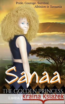 Sanaa The Golden Princess: Pride. Courage. Survival. Albinism in Tanzania Richardson, Jessica 9781979236096 Createspace Independent Publishing Platform - książka