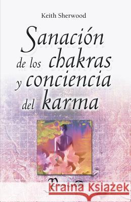 Sanación de los chakras y conciencia del karma Sherwood, Keith 9781539804666 Createspace Independent Publishing Platform - książka