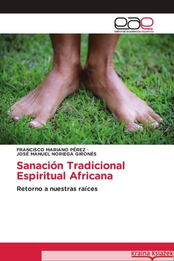 Sanación Tradicional Espiritual Africana Pérez, Francisco Mariano, NORIEGA GIRONÉS, JOSÉ MANUEL 9786202103589 Editorial Académica Española - książka