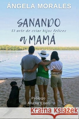 Sanando a Mamá: El arte de criar hijos felices Ángela Morales 9798588656184 Independently Published - książka