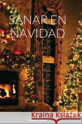 Sanar En Navidad: Compendio de Sanación Interior Abreu, Rafael 9781716385902 Lulu.com - książka