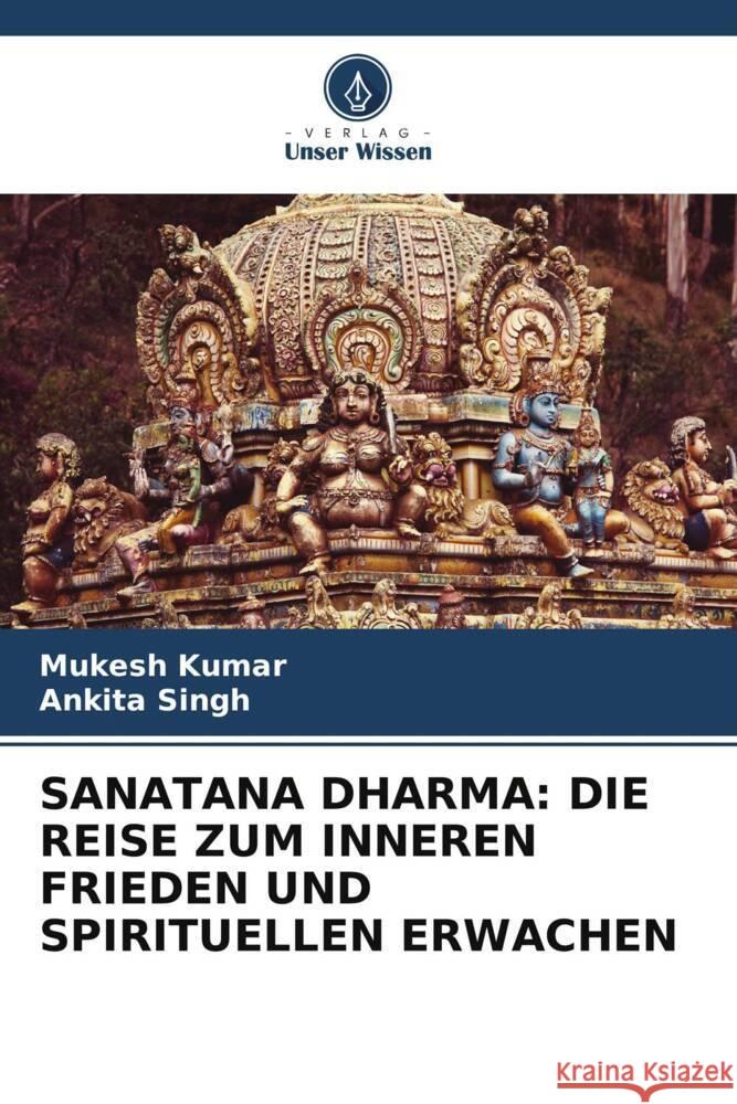 SANATANA DHARMA: DIE REISE ZUM INNEREN FRIEDEN UND SPIRITUELLEN ERWACHEN Kumar, Mukesh, Singh, Ankita 9786206975038 Verlag Unser Wissen - książka