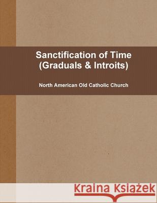 Sanctification of Times (pew: Graduals & Introits) North American Old Catholic Church 9780557219872 Lulu.com - książka