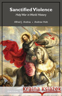 Sanctified Violence: Holy War in World History Alfred J. Andrea, Andrew Holt 9781624669606 Gazelle Book Services Ltd (RJ) - książka